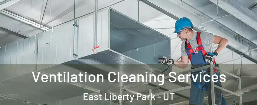 Ventilation Cleaning Services East Liberty Park - UT