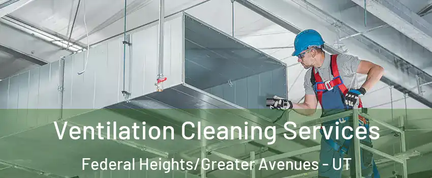 Ventilation Cleaning Services Federal Heights/Greater Avenues - UT