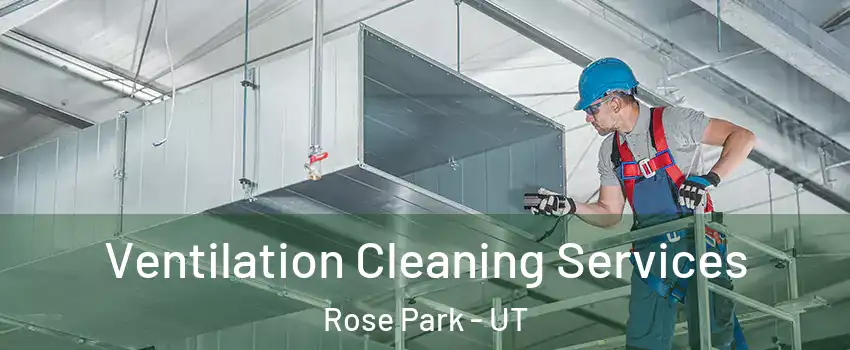 Ventilation Cleaning Services Rose Park - UT
