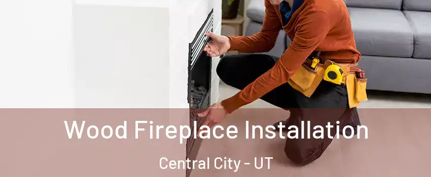 Wood Fireplace Installation Central City - UT