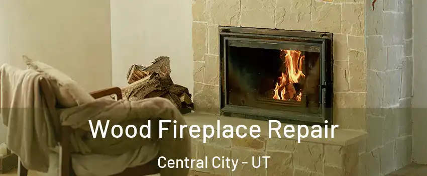 Wood Fireplace Repair Central City - UT
