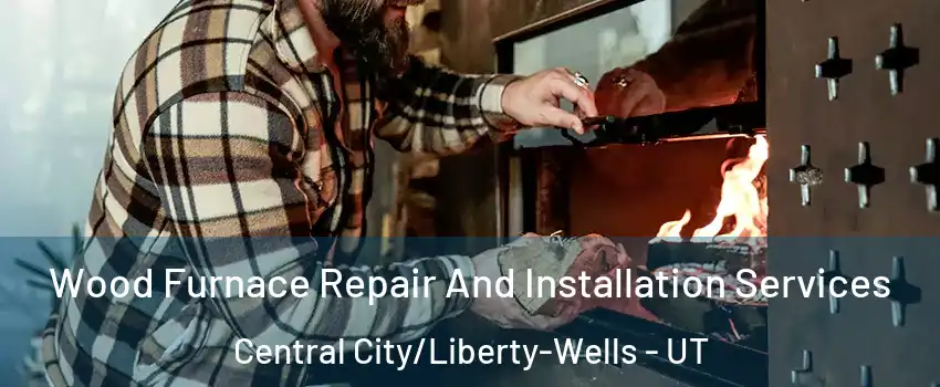 Wood Furnace Repair And Installation Services Central City/Liberty-Wells - UT