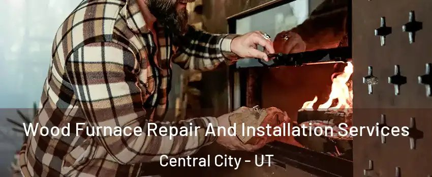 Wood Furnace Repair And Installation Services Central City - UT