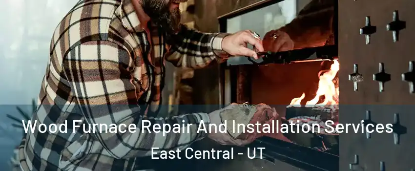 Wood Furnace Repair And Installation Services East Central - UT