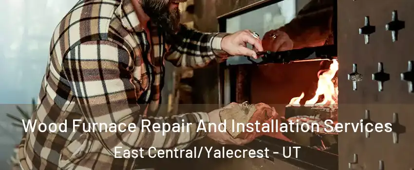Wood Furnace Repair And Installation Services East Central/Yalecrest - UT
