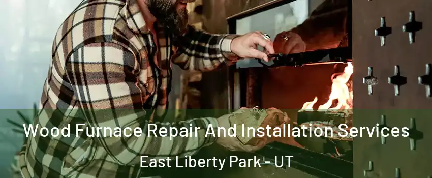 Wood Furnace Repair And Installation Services East Liberty Park - UT