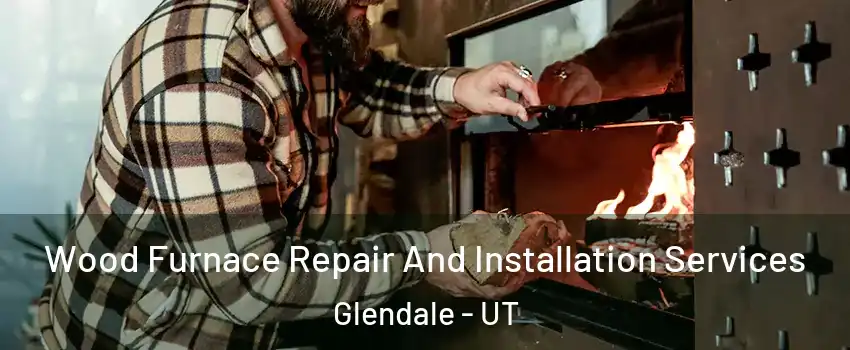 Wood Furnace Repair And Installation Services Glendale - UT