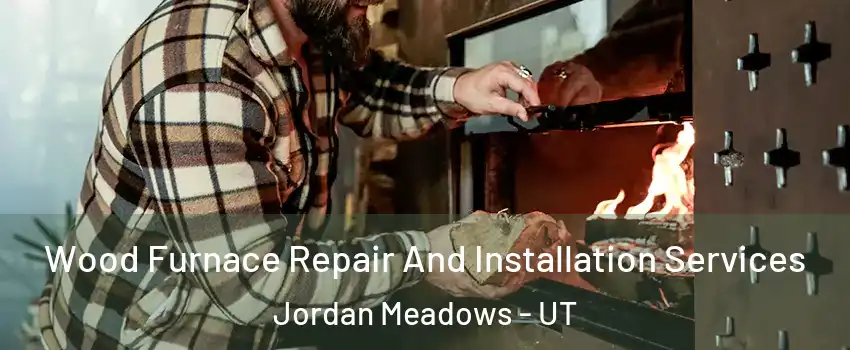 Wood Furnace Repair And Installation Services Jordan Meadows - UT