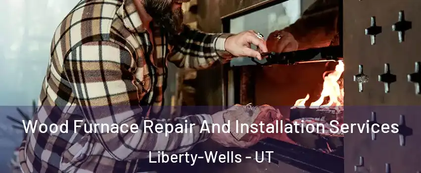 Wood Furnace Repair And Installation Services Liberty-Wells - UT