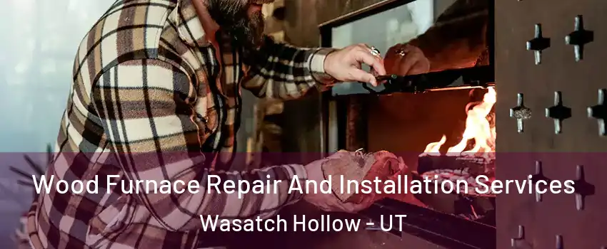 Wood Furnace Repair And Installation Services Wasatch Hollow - UT