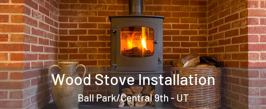Wood Stove Installation Ball Park/Central 9th - UT
