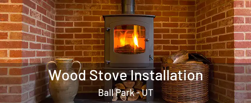 Wood Stove Installation Ball Park - UT