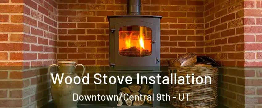 Wood Stove Installation Downtown/Central 9th - UT
